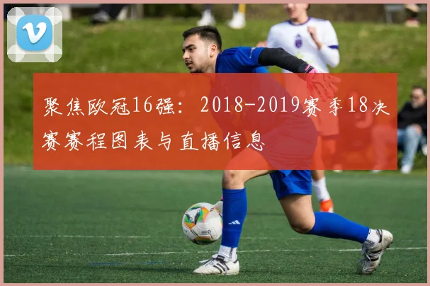 聚焦欧冠16强:2018-2019赛季18决赛赛程图表与直播信息