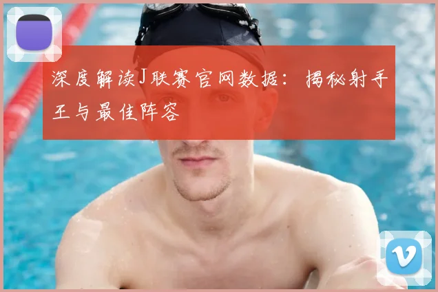 深度解读J联赛官网数据：揭秘射手王与最佳阵容