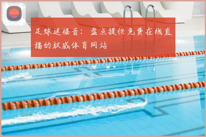 足球迷福音：盘点提供免费在线直播的权威体育网站